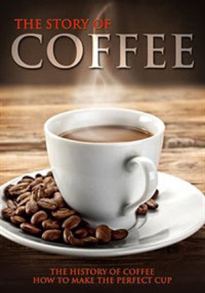 The Story of Coffee The History of Coffee & How to Make the Perfect Cup